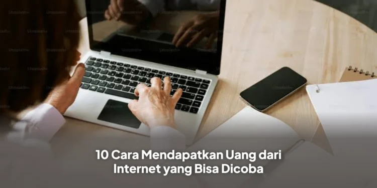 10 Cara Mendapatkan Uang dari Internet yang Bisa Dicoba
