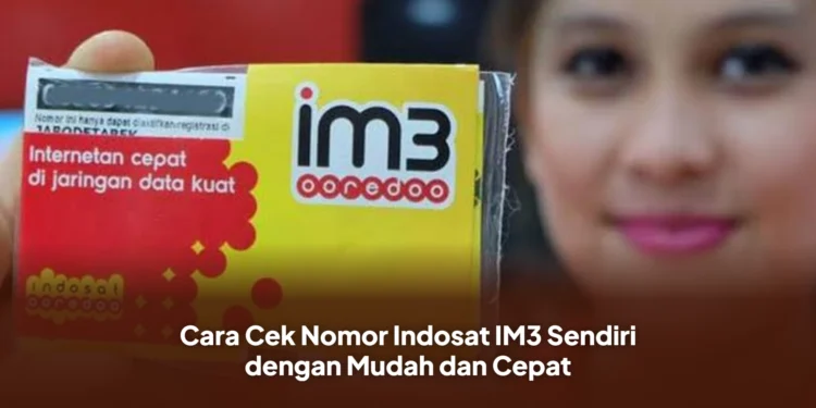 Cara Cek Nomor Indosat IM3 Sendiri dengan Mudah dan Cepat