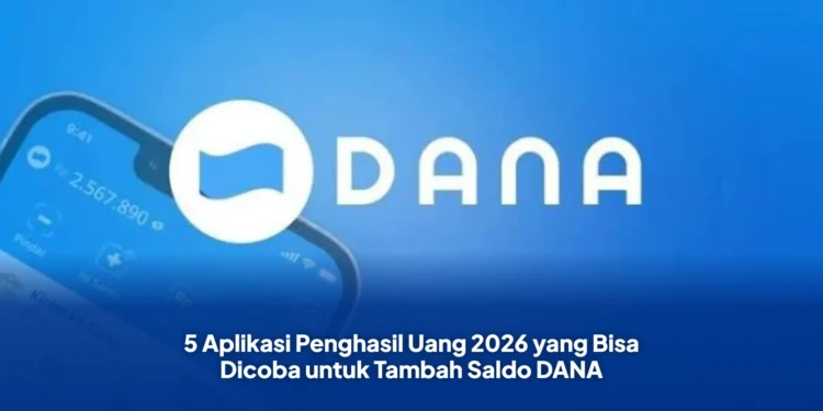 5 Aplikasi Penghasil Uang 2026 yang Bisa Dicoba untuk Tambah Saldo DANA