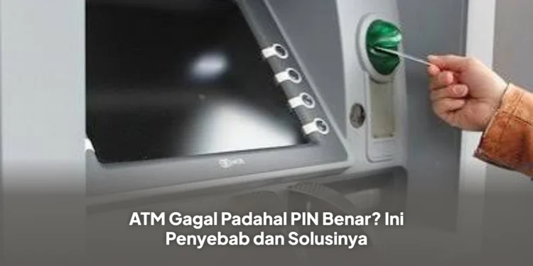 ATM Gagal Padahal PIN Benar? Ini Penyebab dan Solusinya