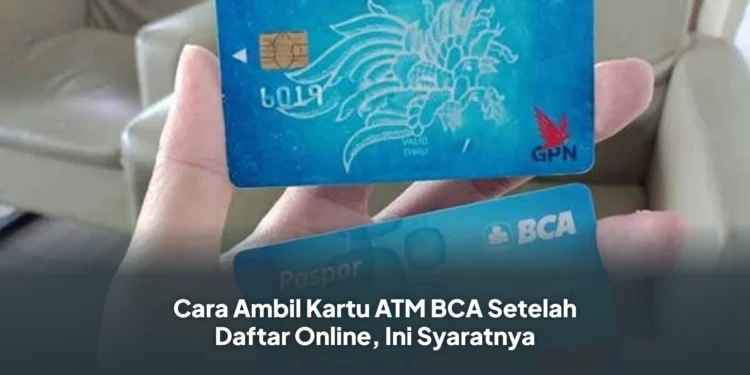 Cara Ambil Kartu ATM BCA Setelah Daftar Online, Ini Syaratnya