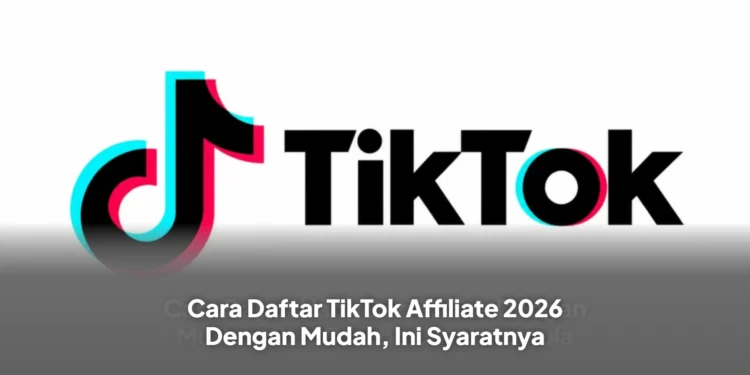 Cara Daftar TikTok Affiliate 2026 Dengan Mudah, Ini Syaratnya
