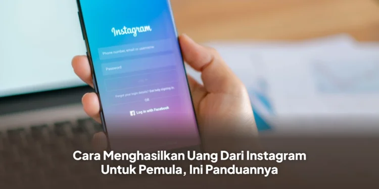 Cara Menghasilkan Uang Dari Instagram Untuk Pemula, Ini Panduannya