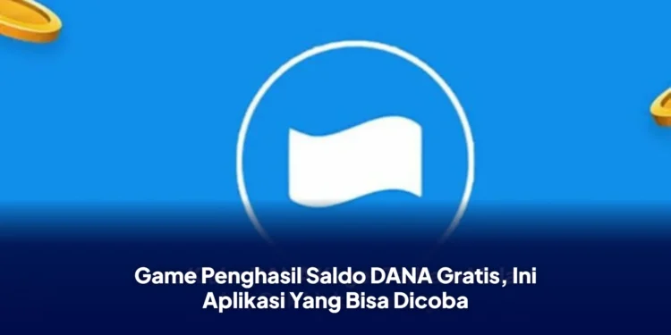 Game Penghasil Saldo DANA Gratis, Ini Aplikasi Yang Bisa Dicoba