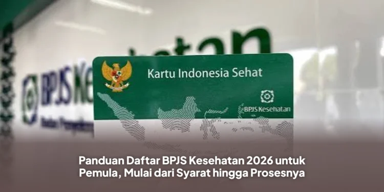 Panduan Daftar BPJS Kesehatan 2026 untuk Pemula, Mulai dari Syarat hingga Prosesnya