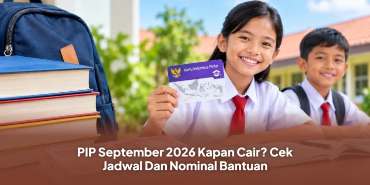 PIP September 2026 Kapan Cair? Cek Jadwal Dan Nominal Bantuan