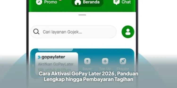 Cara Aktivasi GoPay Later 2026, Panduan Lengkap hingga Pembayaran Tagihan