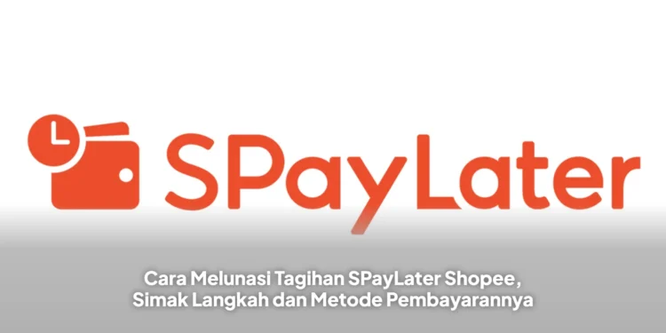 Cara Melunasi Tagihan SPayLater Shopee, Simak Langkah dan Metode Pembayarannya