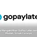 Cara Mengaktifkan GoPay Later dengan Mudah, Simak Caranya