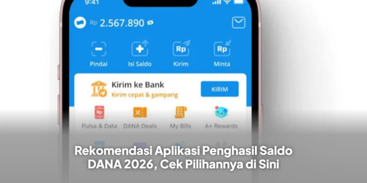 Rekomendasi Aplikasi Penghasil Saldo DANA 2026, Cek Pilihannya di Sini